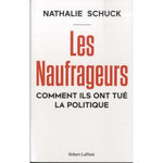 LES NAUFRAGEURS. COMMENT ILS ONT TUE LA POLITIQUE, Schuck Nathalie