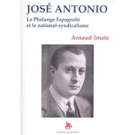 JOSE ANTONIO. LA PHALANGE ESPAGNOLE ET LE NATIONAL-SYNDICALISME, Imatz Arnaud