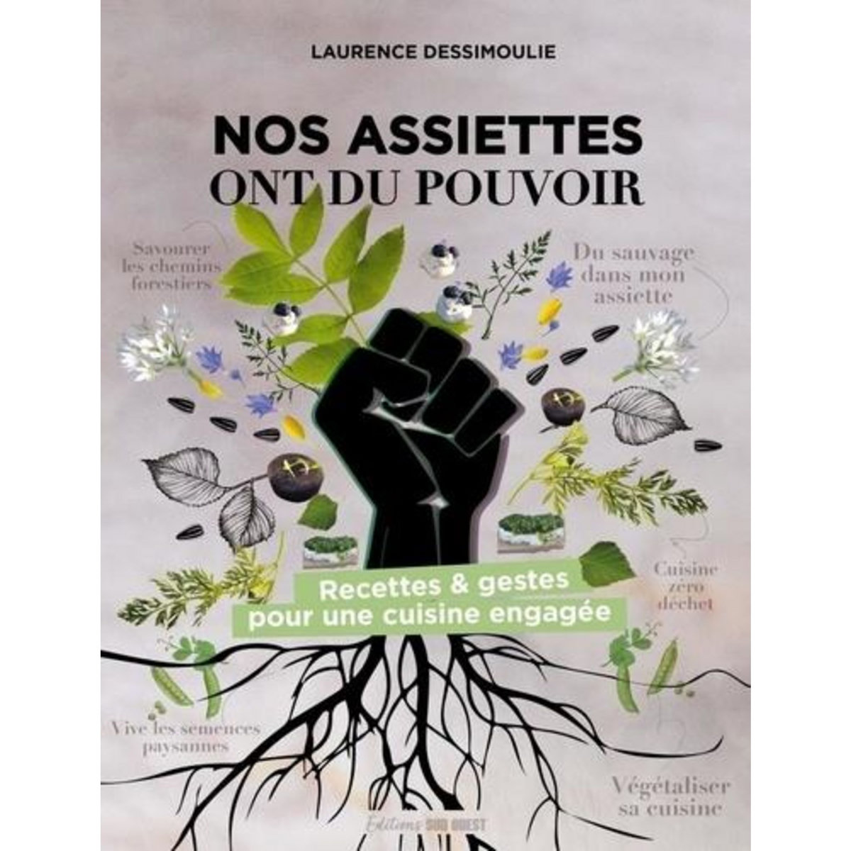NOS ASSIETTES ONT DU POUVOIR. RECETTES & GESTES POUR UNE CUISINE ENGAGEE, Dessimoulie Laurence