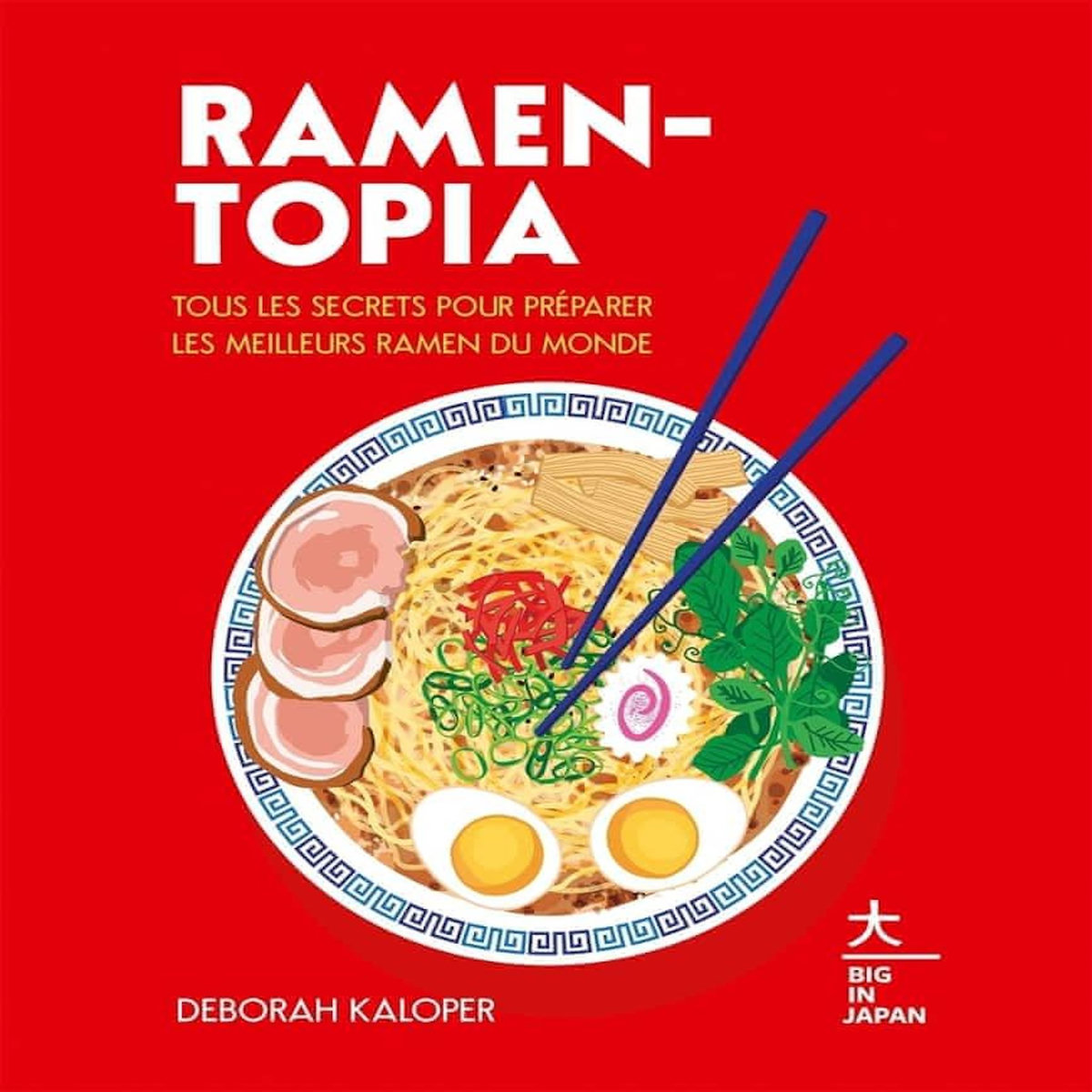 RAMEN-TOPIA. TOUS LES SECRETS POUR PREPARER LES MEILLEURS RAMEN DU MONDE, Kaloper Deborah