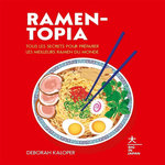 RAMEN-TOPIA. TOUS LES SECRETS POUR PREPARER LES MEILLEURS RAMEN DU MONDE, Kaloper Deborah
