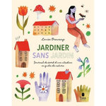 JARDINER SANS JARDIN. JOURNAL DE BORD D'UNE CITADINE EN QUETE DE NATURE, Browaeys Louise
