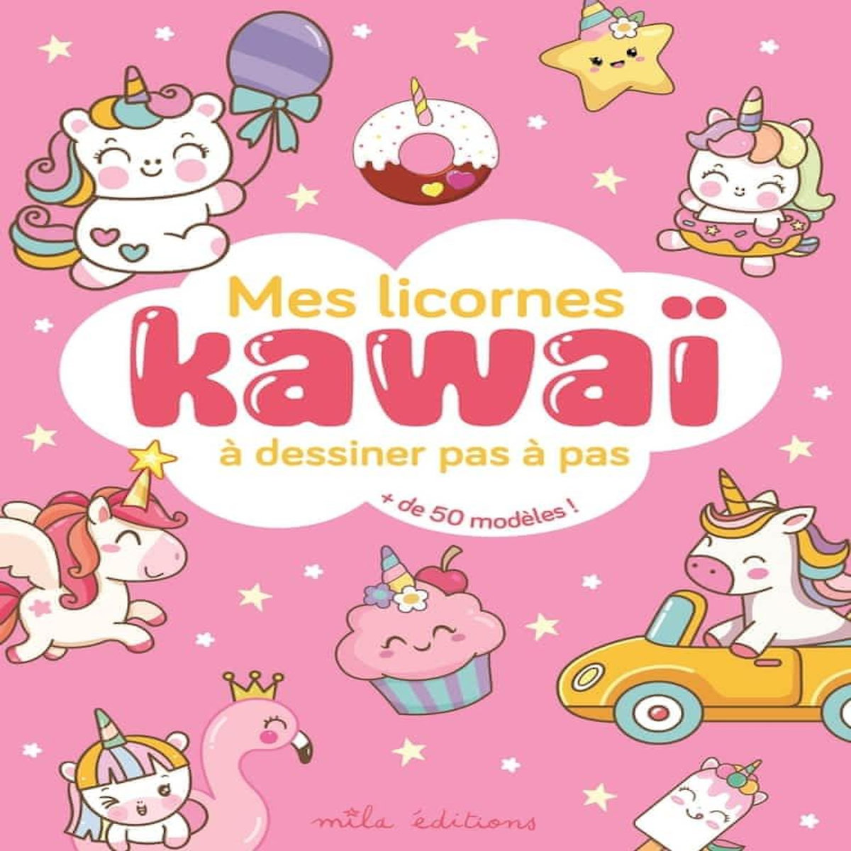 MES LICORNES KAWAI A DESSINER PAS A PAS. AVEC PLUS DE 50 MODELES !, Mila Editions