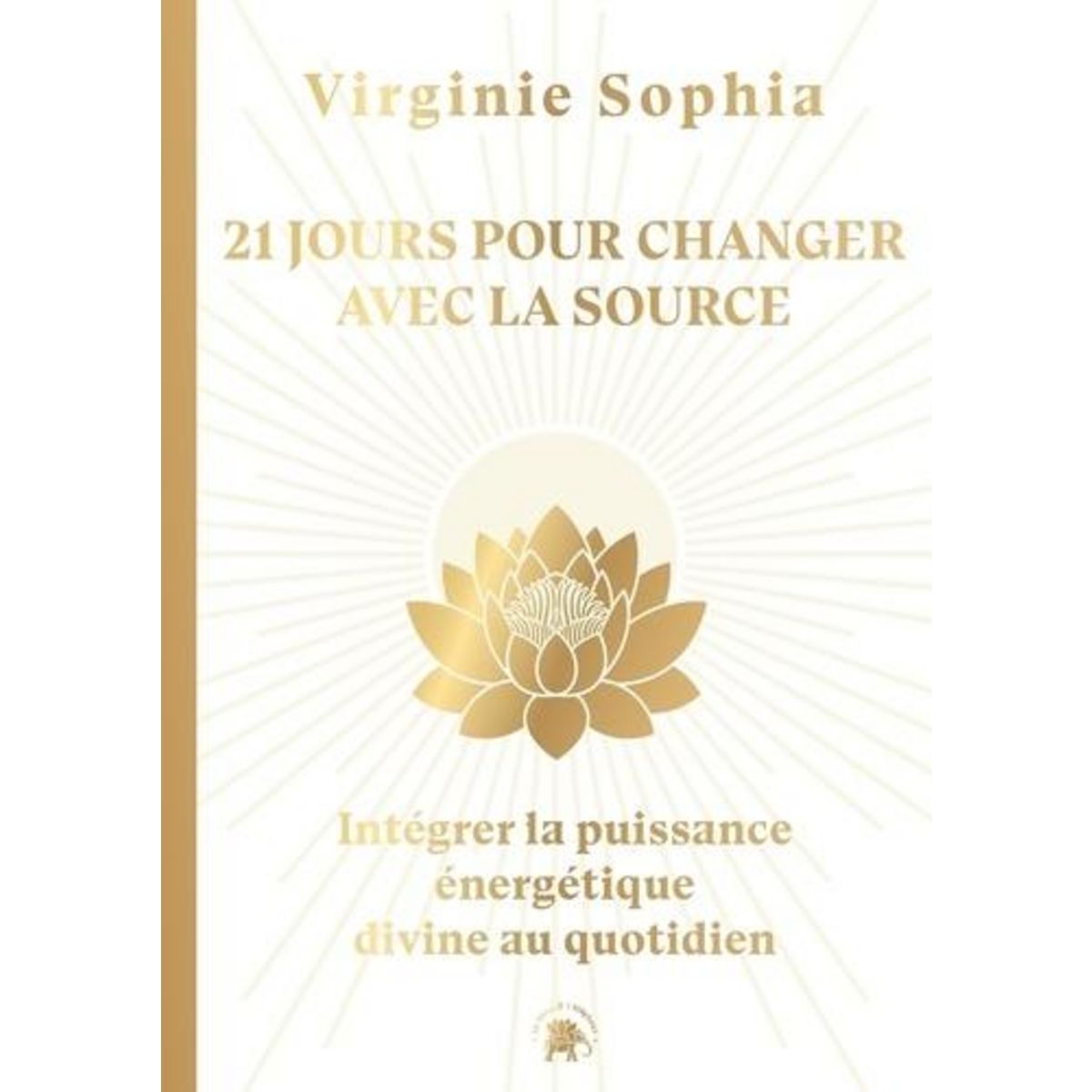 21 JOURS POUR CHANGER AVEC LA SOURCE. INTEGRER LA PUISSANCE ENERGETIQUE DIVINE AU QUOTIDIEN, Sophia Virginie