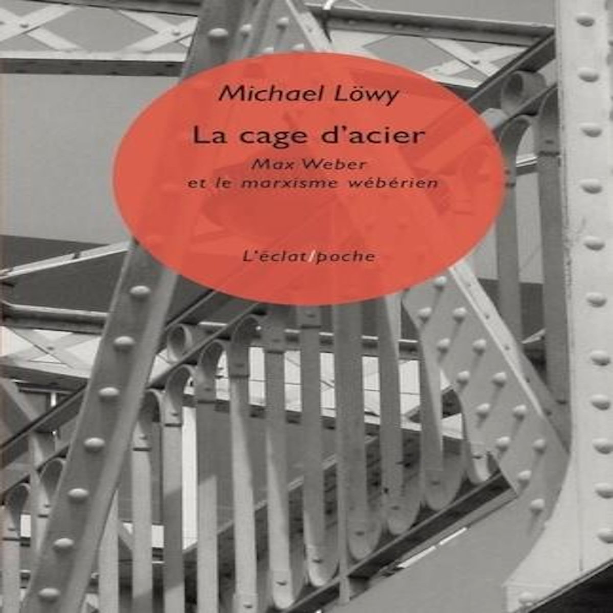 LA CAGE D'ACIER. MAX WEBER ET LE MARXISME WEBERIEN - SUIVI DE MAW WEBER ET L'ANTHROPOLOGIE ET MAX WEBER ET L'ANARCHISME, Löwy Michael