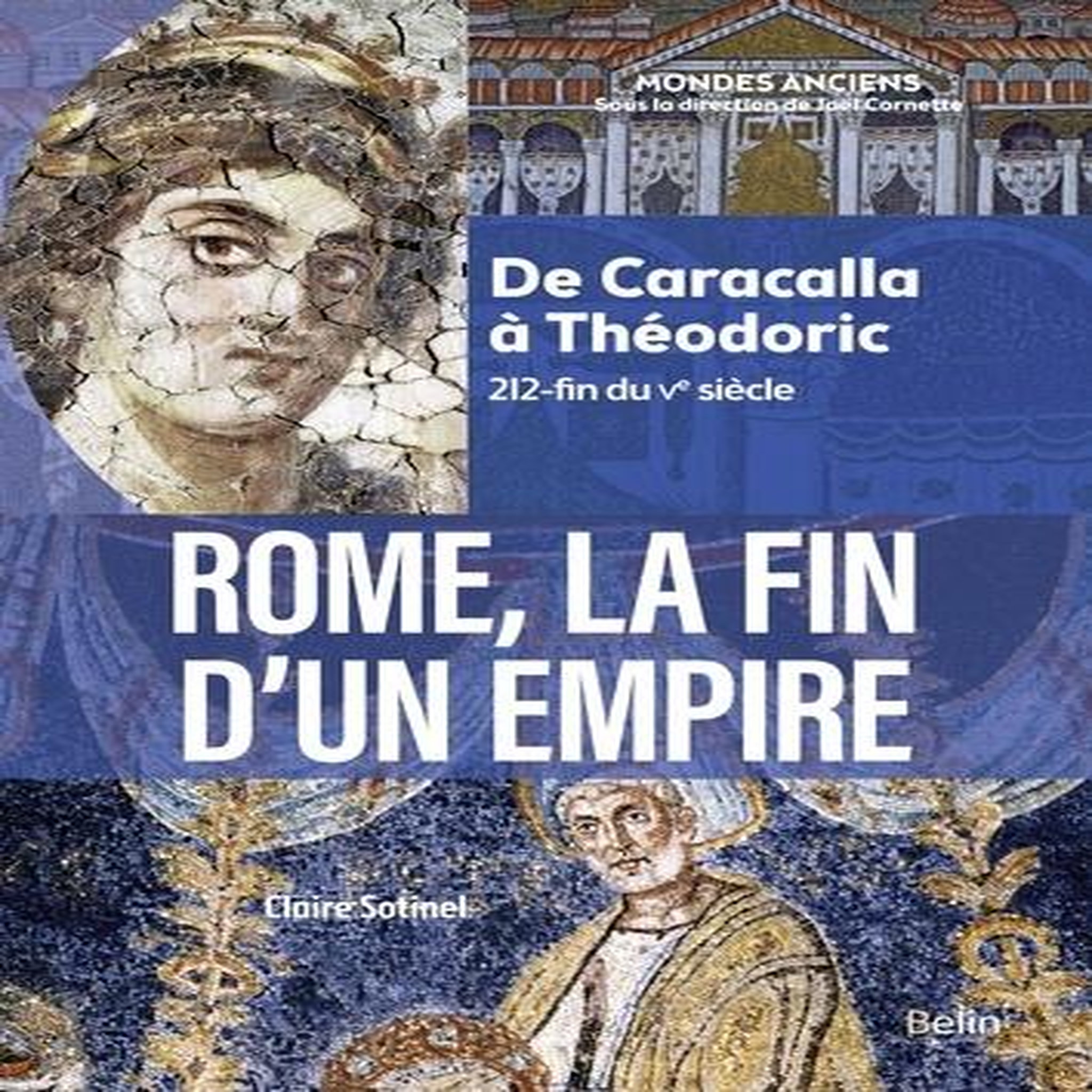 ROME, LA FIN D'UN EMPIRE. DE CARACALLA A THEODORIC (212-FIN DU VE SIECLE), Sotinel Claire