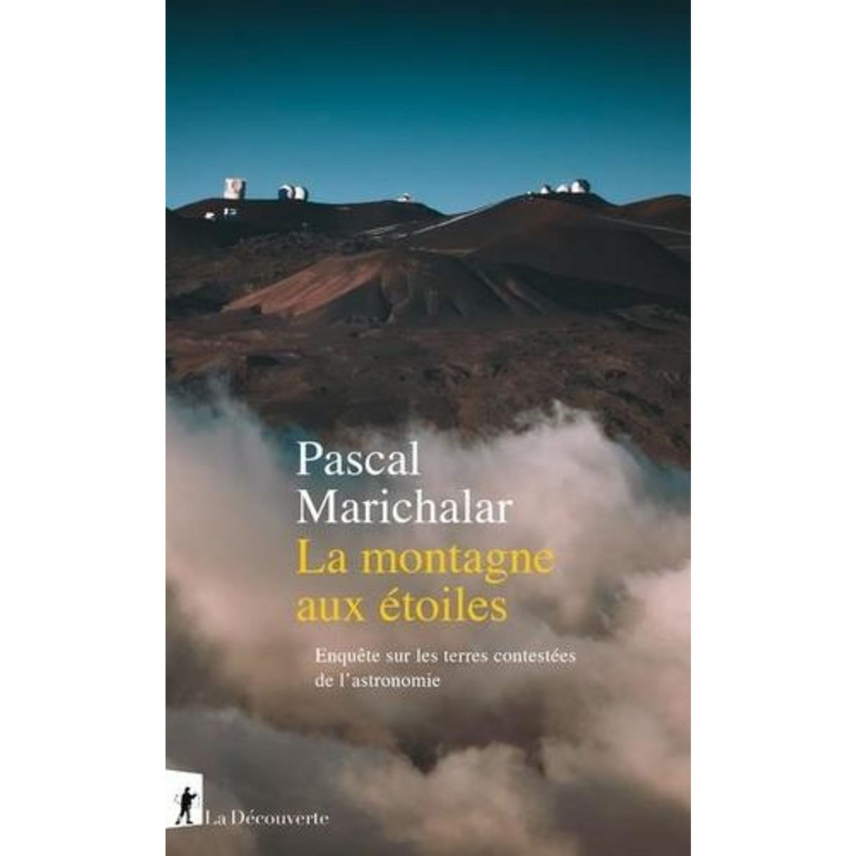LA MONTAGNE AUX ETOILES. ENQUETE SUR LES TERRES CONTESTEES DE L'ASTRONOMIE, Marichalar Pascal