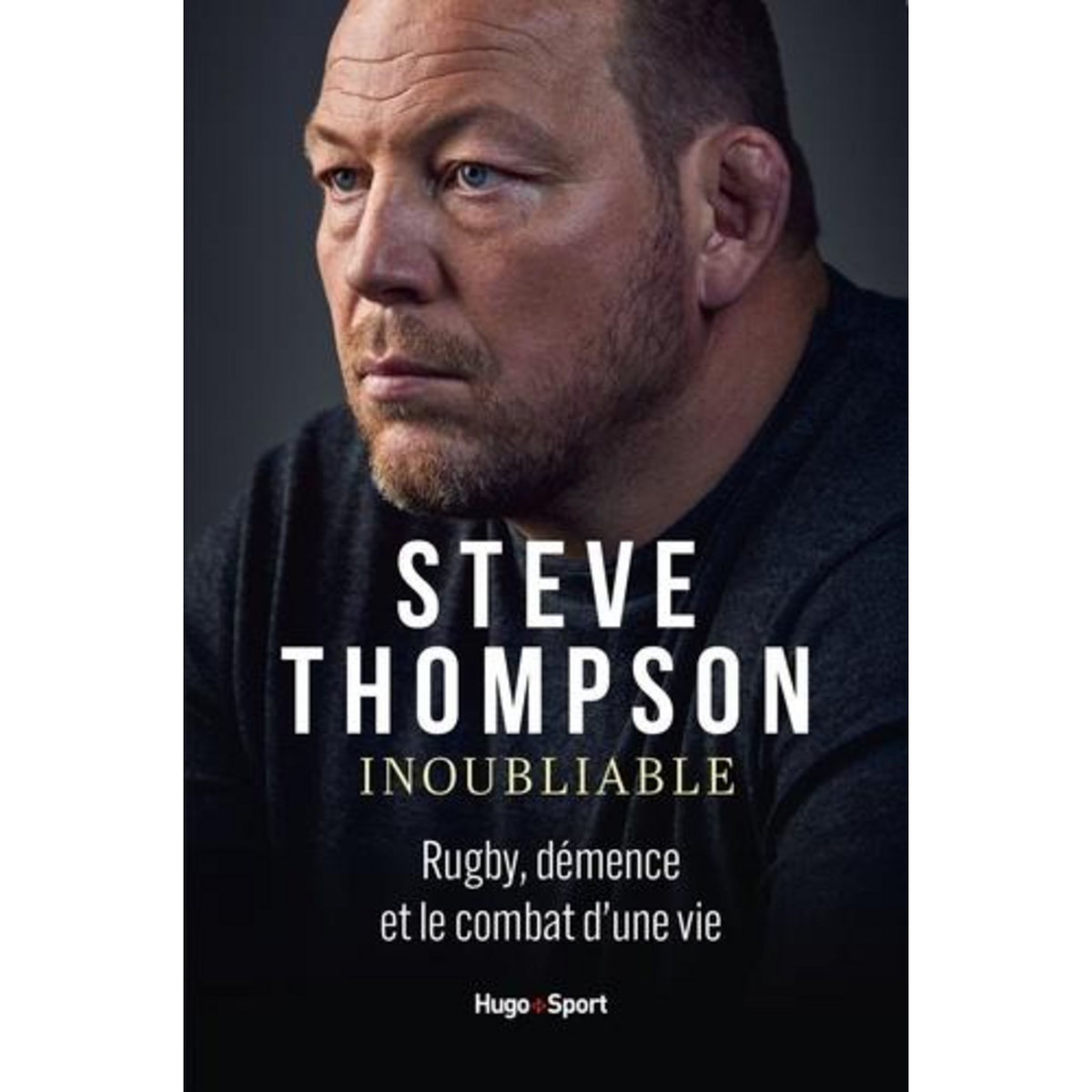 INOUBLIABLE. RUGBY, DEMENCE ET LE COMBAT D'UNE VIE, Thompson Steve