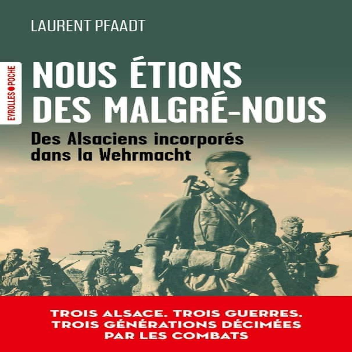 NOUS ETIONS DES MALGRE-NOUS. DES ALSACIENS INCORPORES DANS LA WEHRMACHT, Pfaadt Laurent