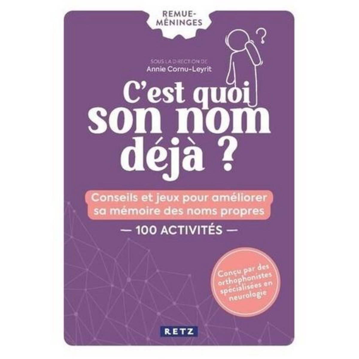 C'EST QUOI SON NOM DEJA. CONSEILS ET JEUX POUR AMELIORER SA MEMOIRE DES NOMS PROPRES. 100 ACTIVITES, Cornu-Leyrit Annie