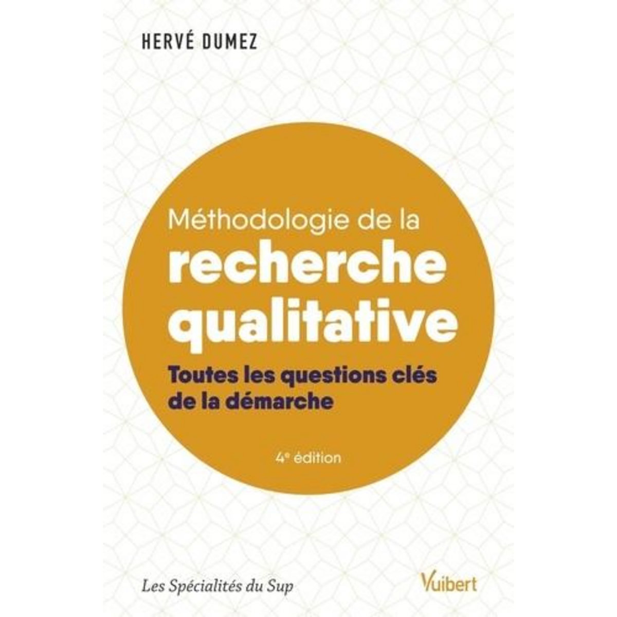 METHODOLOGIE DE LA RECHERCHE QUALITATIVE. TOUTES LES QUESTIONS CLES DE LA DEMARCHE, Dumez Hervé