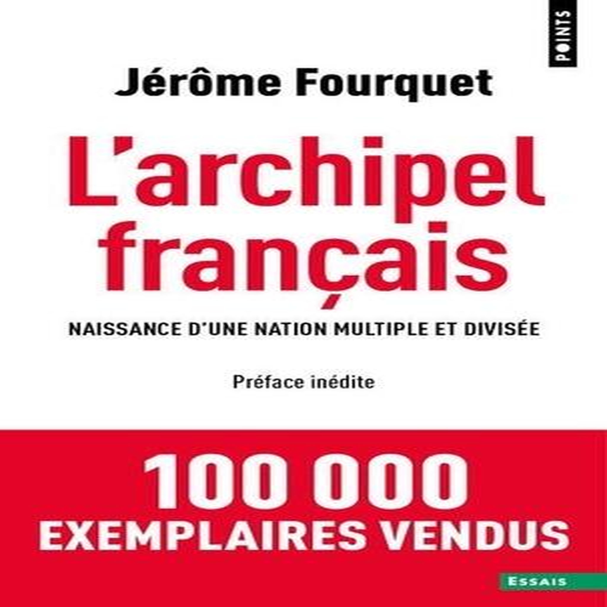 L'ARCHIPEL FRANCAIS. NAISSANCE D'UNE NATION MULTIPLE ET DIVISEE, Fourquet Jérôme