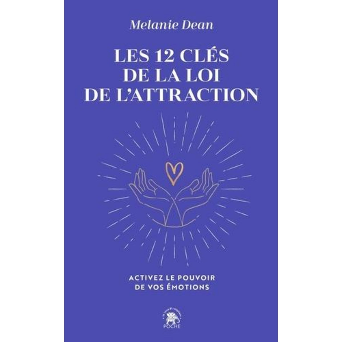 LES 12 CLES DE LA LOI DE L'ATTRACTION. ACTIVEZ LE POUVOIR DE VOS EMOTIONS, Dean Melanie