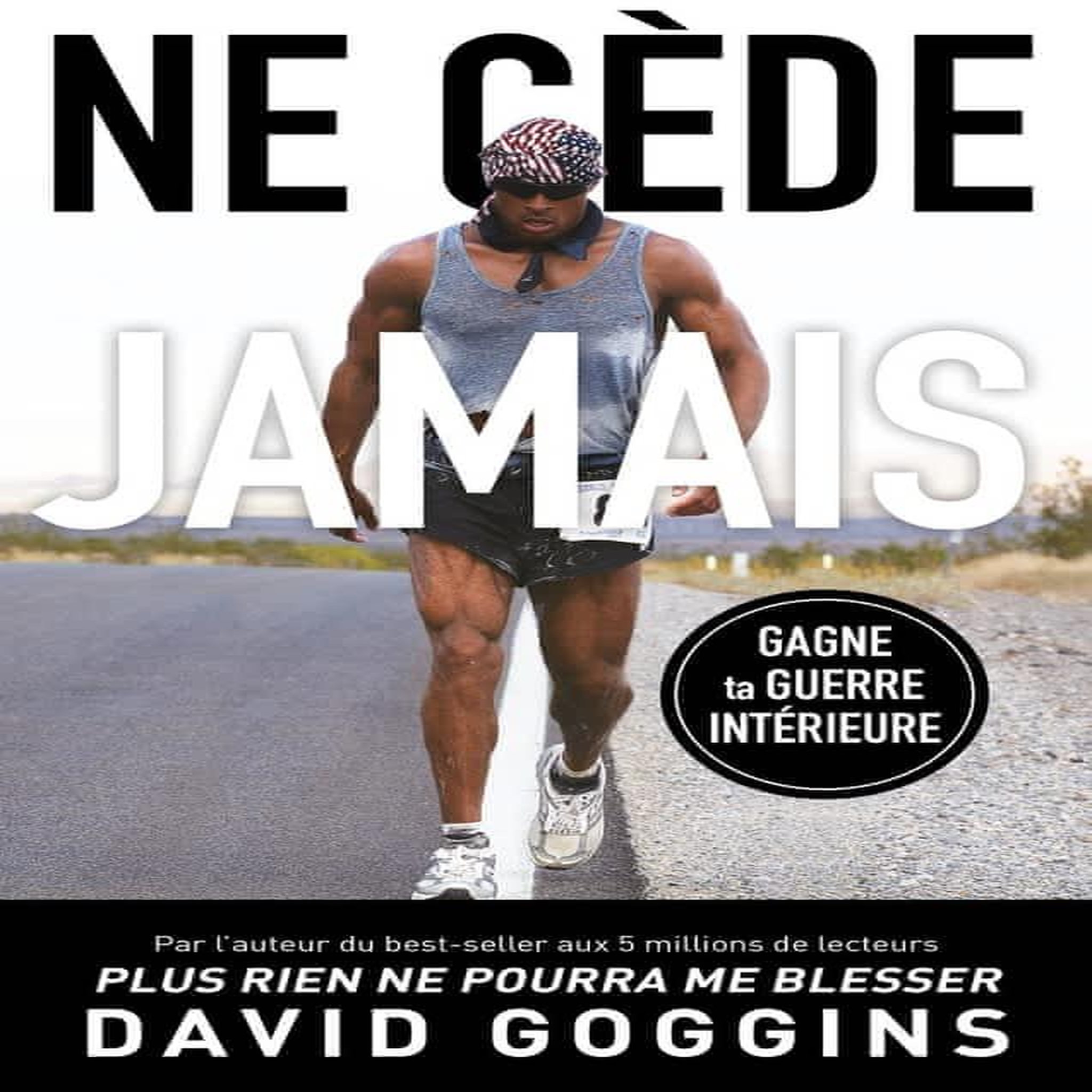 NE CEDE JAMAIS. LIBERE TON MENTAL ET REMPORTE LA GUERRE CONTRE TOI-MEME, Goggins David