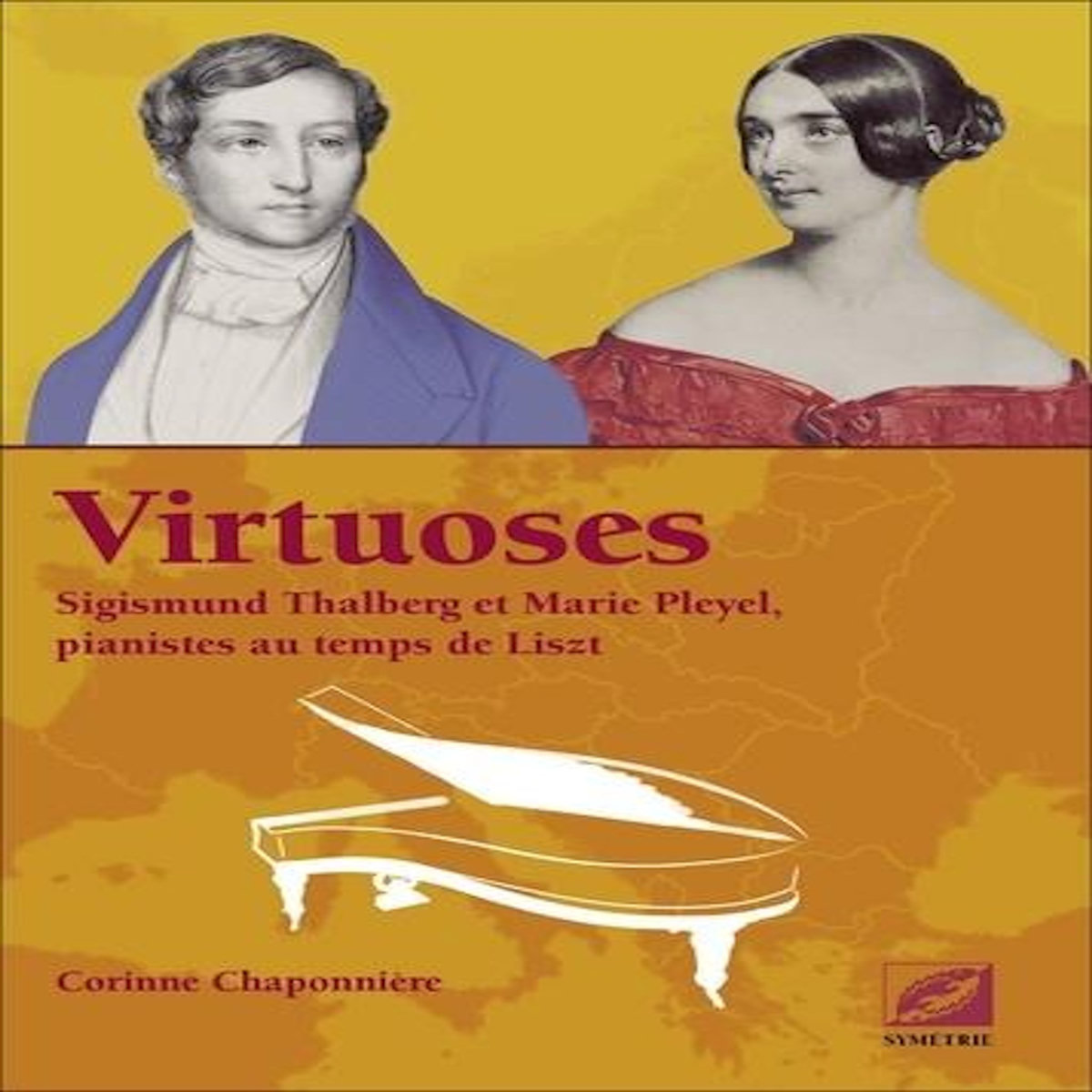 VIRTUOSES. SIGISMUND THALBERG ET MARIE PLEYEL, PIANISTES AU TEMPS DE LISZT, Chaponnière Corinne