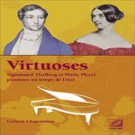 VIRTUOSES. SIGISMUND THALBERG ET MARIE PLEYEL, PIANISTES AU TEMPS DE LISZT, Chaponnière Corinne