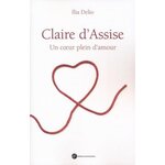 CLAIRE D'ASSISE. UN COEUR PLEIN D'AMOUR, Delio Ilia
