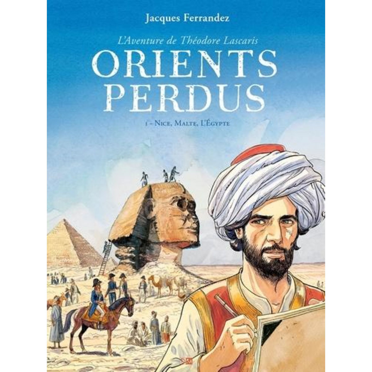 L'AVENTURE DE THEODORE LASCARIS - ORIENTS PERDUS TOME 1 : NICE, MALTE, L'EGYPTE, Ferrandez Jacques