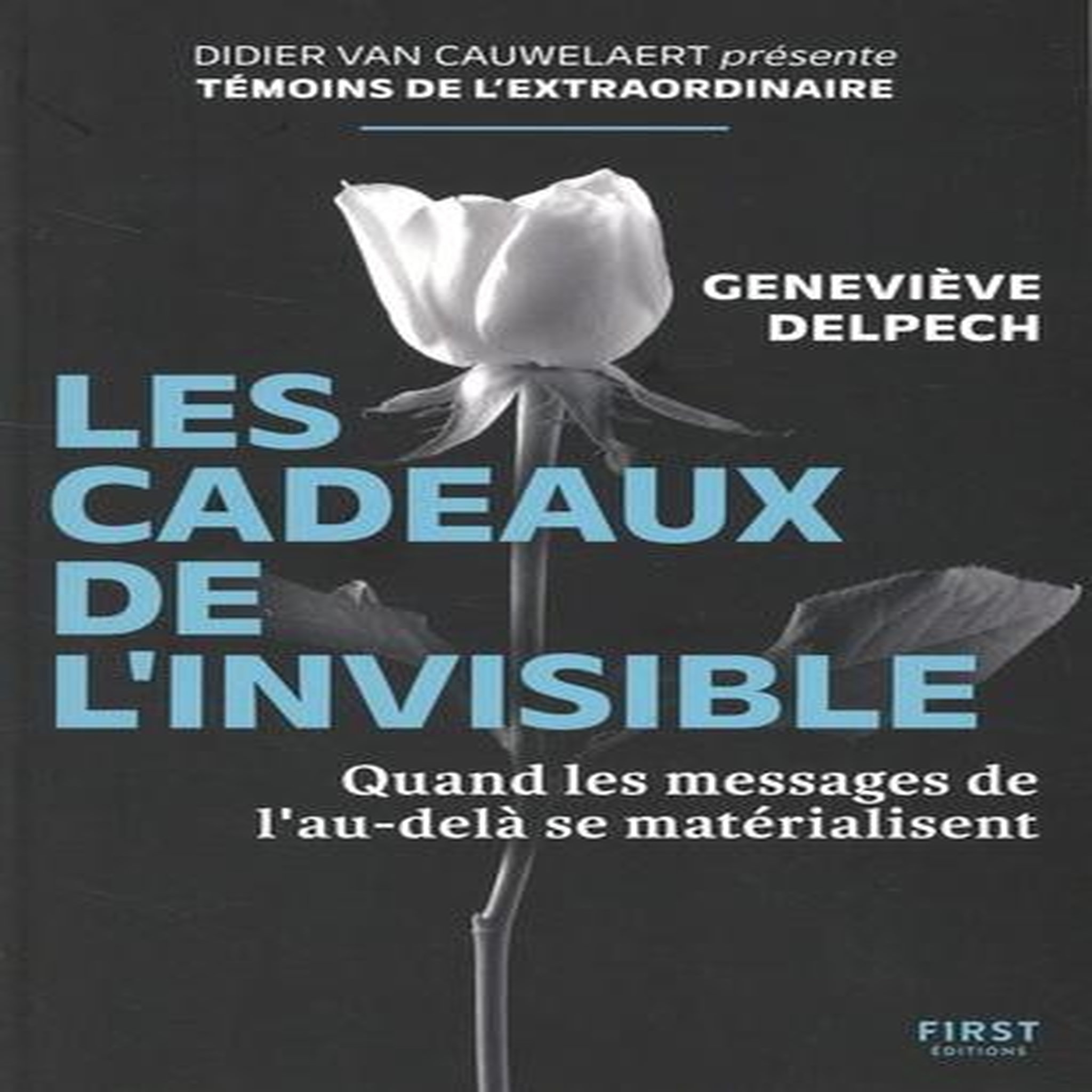 LES CADEAUX DE L'INVISIBLE. QUAND LES MESSAGES DE L'AU-DELA SE MATERIALISENT, Delpech Geneviève