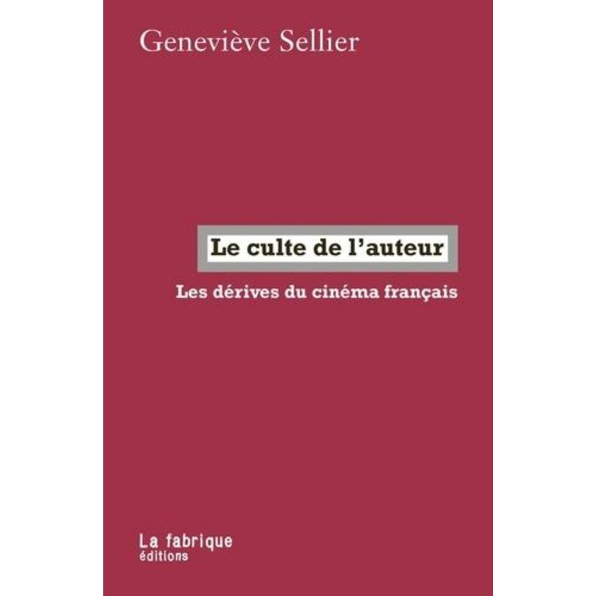 LE CULTE DE L'AUTEUR. LES DERIVES DU CINEMA FRANCAIS, Sellier Geneviève