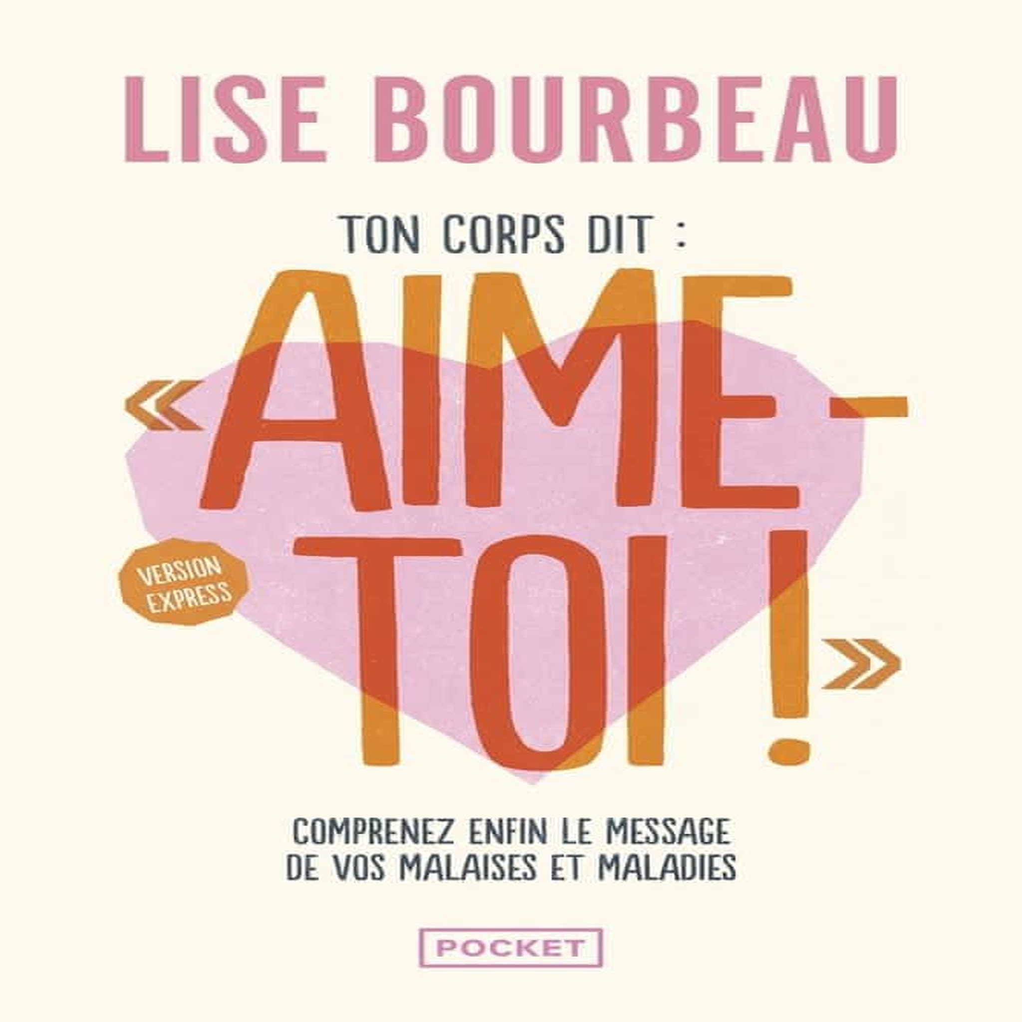 TON CORPS DIT :  AIME-TOI ! . COMPRENEZ ENFIN LE MESSAGE DE VOS MALAISES ET MALADIES, Bourbeau Lise