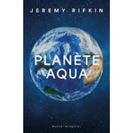 PLANETE AQUA. REPENSER NOTRE DEMEURE COMMUNE DANS L'UNIVERS, Rifkin Jeremy
