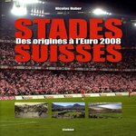 STADES SUISSES. DES ORIGINES A L'EURO 2008, Huber Nicolas