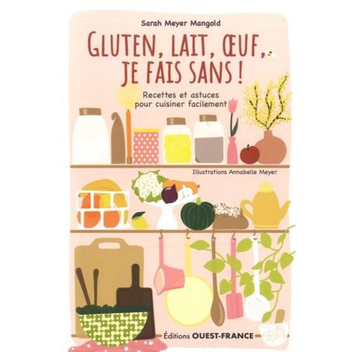 GLUTEN, LAIT, OEUF, JE FAIS SANS ! RECETTES ET ASTUCES POUR CUISINER FACILEMENT, Meyer Mangold Sarah