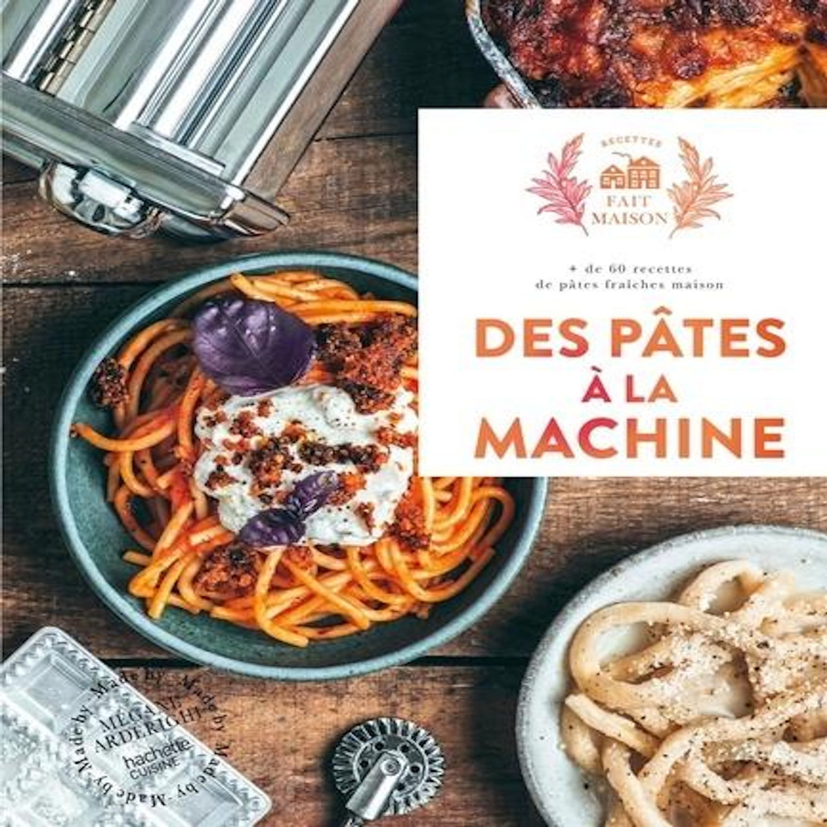 DES PATES A LA MACHINE. + DE 60 RECETTES DE PATES FRAICHES MAISON, Arderighi Mégane