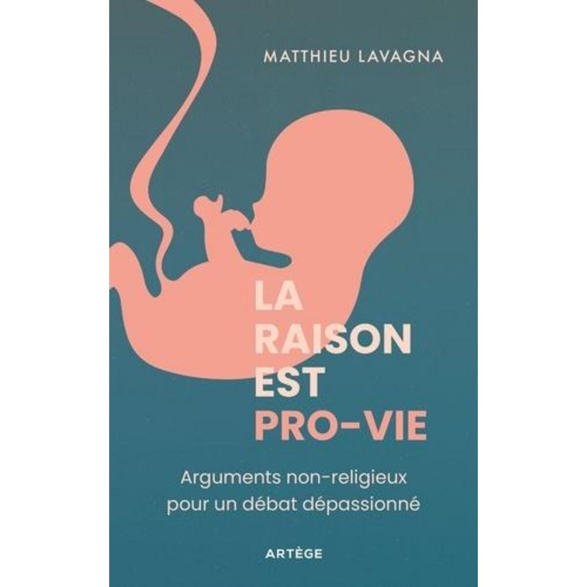 LA RAISON EST PRO-VIE. ARGUMENTS NON RELIGIEUX POUR UN DEBAT DEPASSIONNE, Lavagna Matthieu