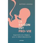 LA RAISON EST PRO-VIE. ARGUMENTS NON RELIGIEUX POUR UN DEBAT DEPASSIONNE, Lavagna Matthieu