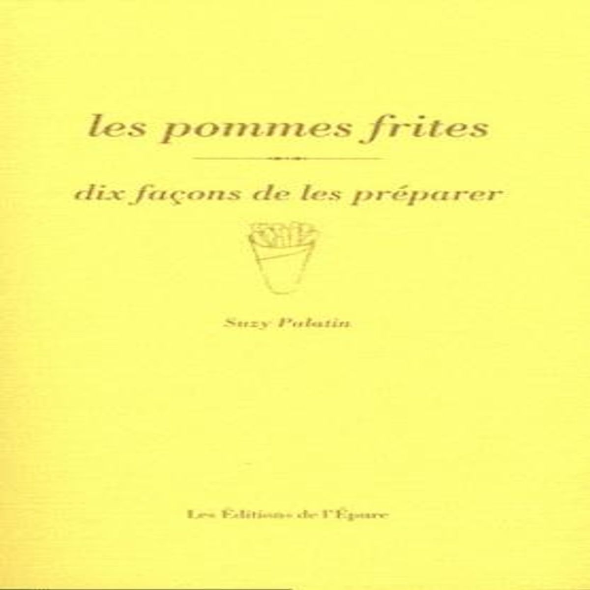 LES POMMES FRITES. DIX FACONS DE LES PREPARER, Palatin Suzy