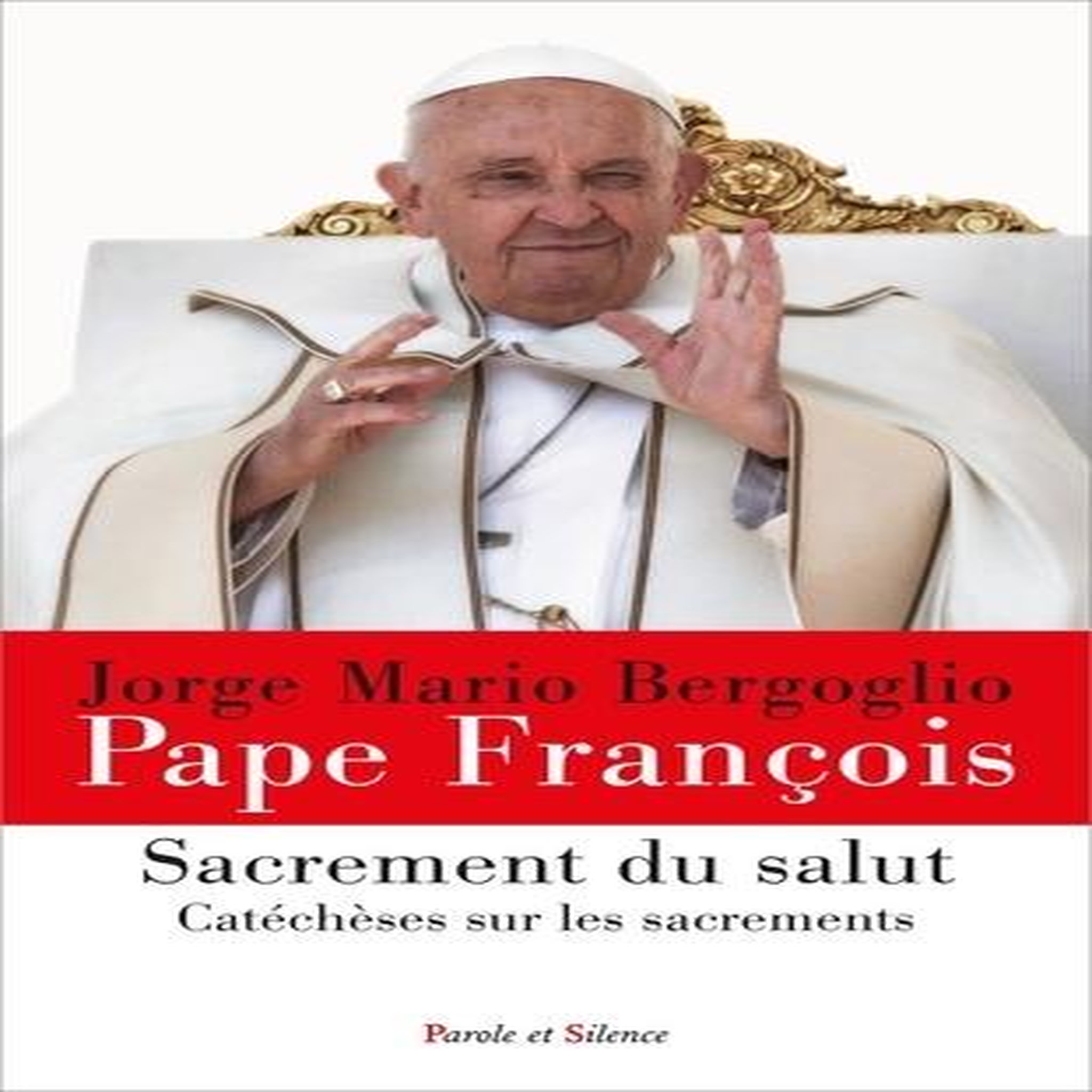 SACREMENT DU SALUT. CATECHESES SUR LES SACREMENTS, Pape François