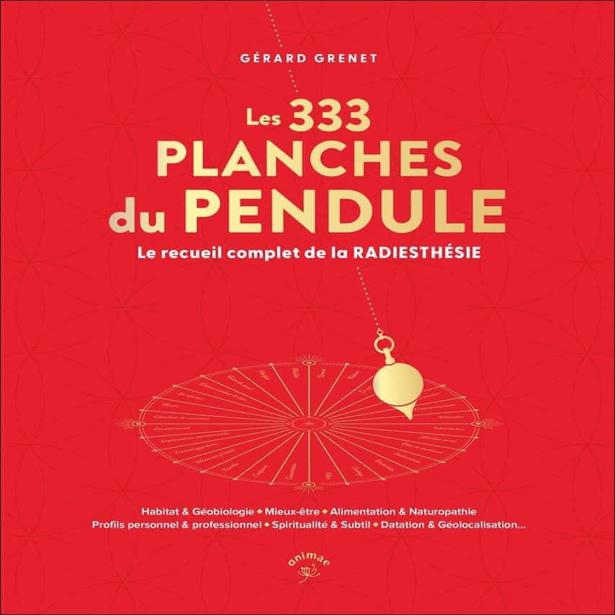 LES 333 PLANCHES DU PENDULE. LE RECUEIL COMPLET DE LA RADIESTHESIE, Grenet Gérard