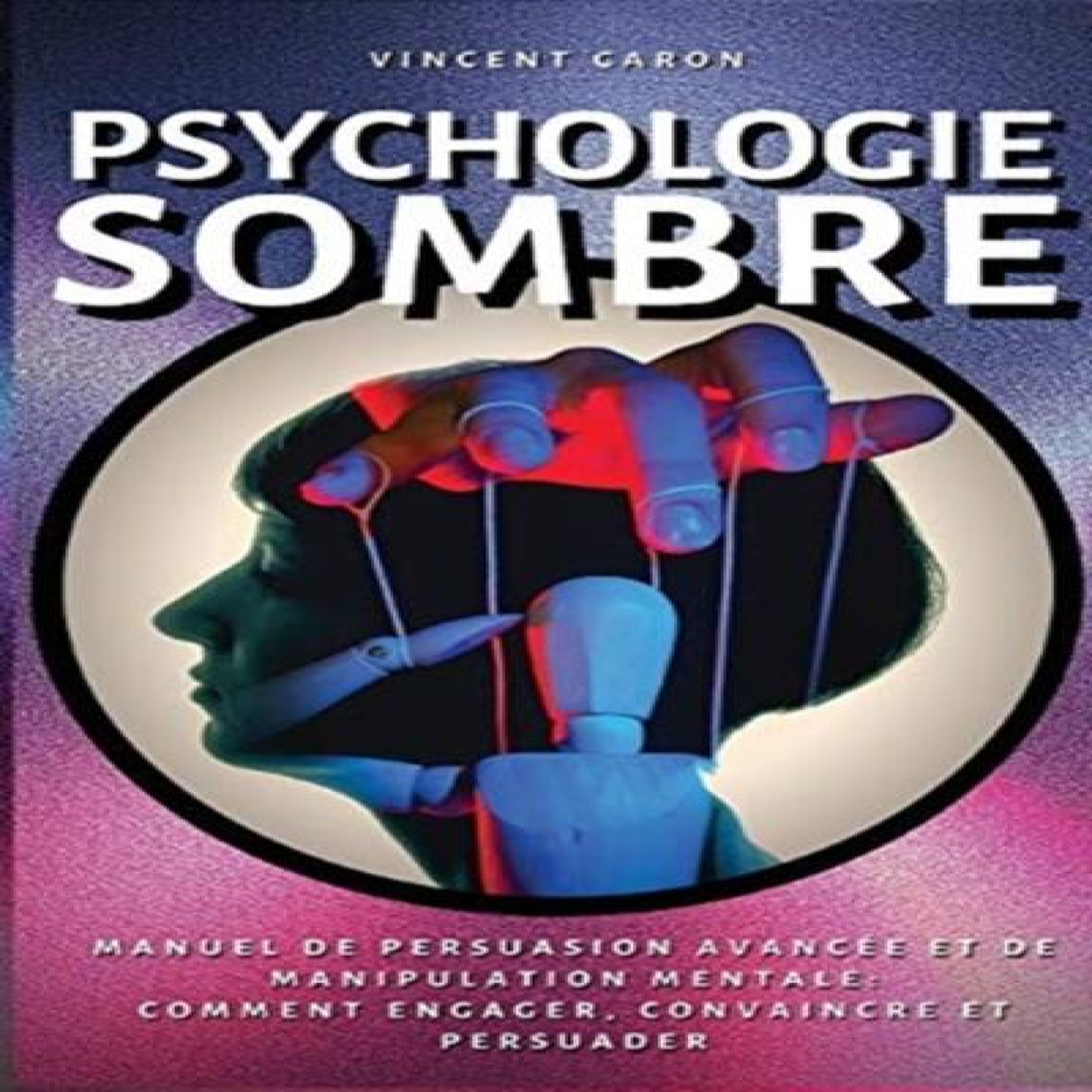LIVRES Psychologie Sombre: Manuel de Persuasion AvancÃ©e et de Manipulation Mentale : comment engager, convaincre et persuader