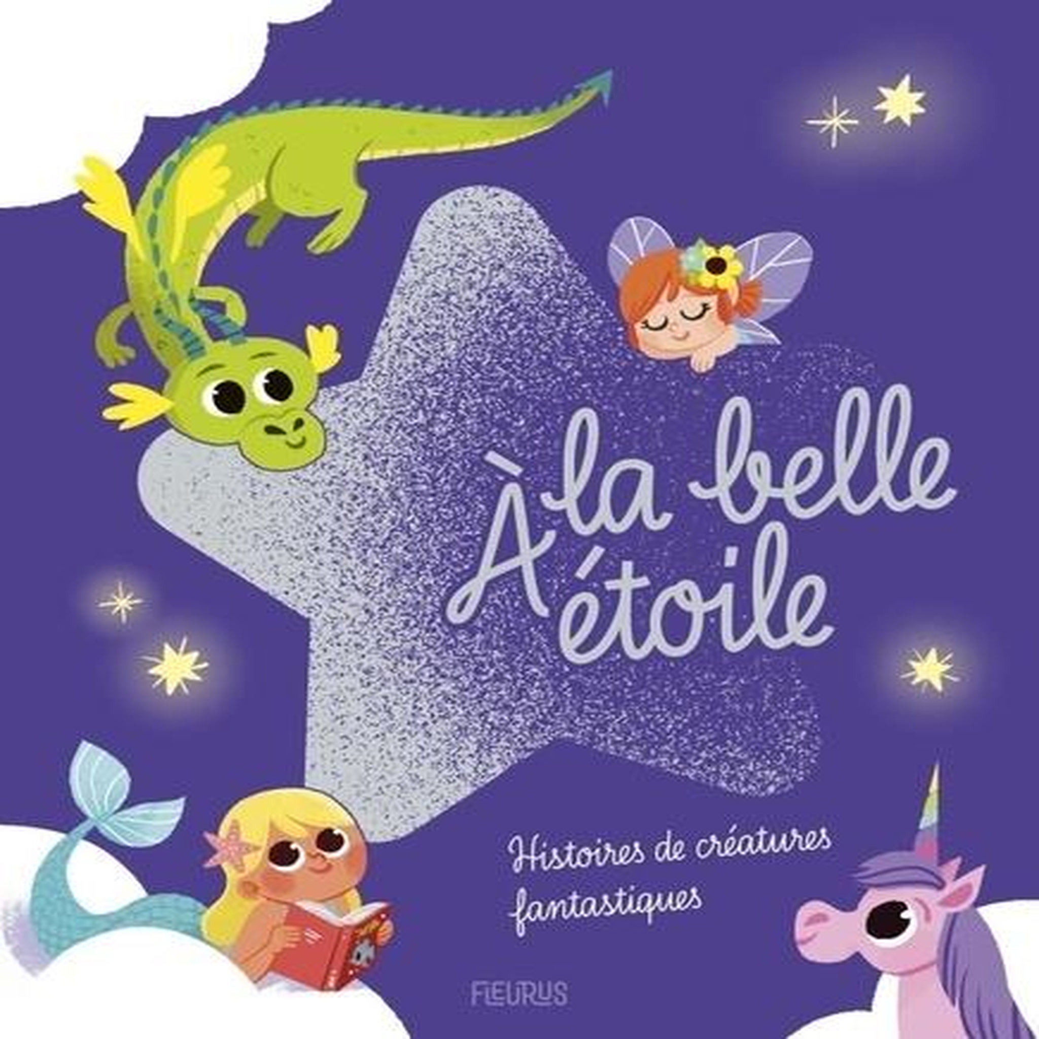 A LA BELLE ETOILE. HISTOIRES DE CREATURES FANTASTIQUES, Mullenheim Sophie de