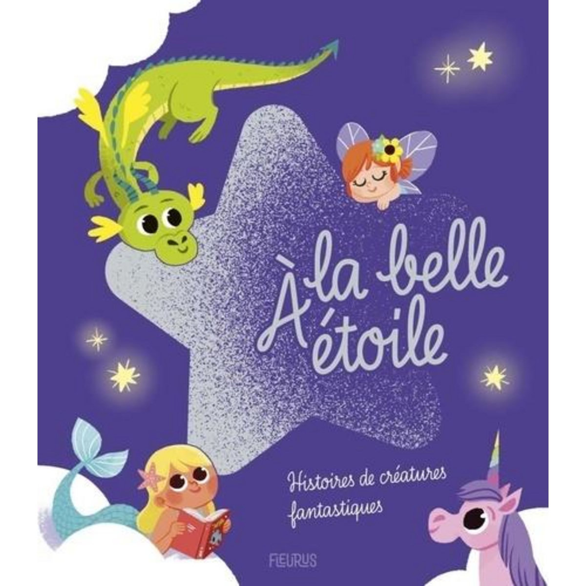 A LA BELLE ETOILE. HISTOIRES DE CREATURES FANTASTIQUES, Mullenheim Sophie de