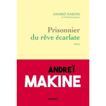 PRISONNIER DU REVE ECARLATE, Makine Andreï