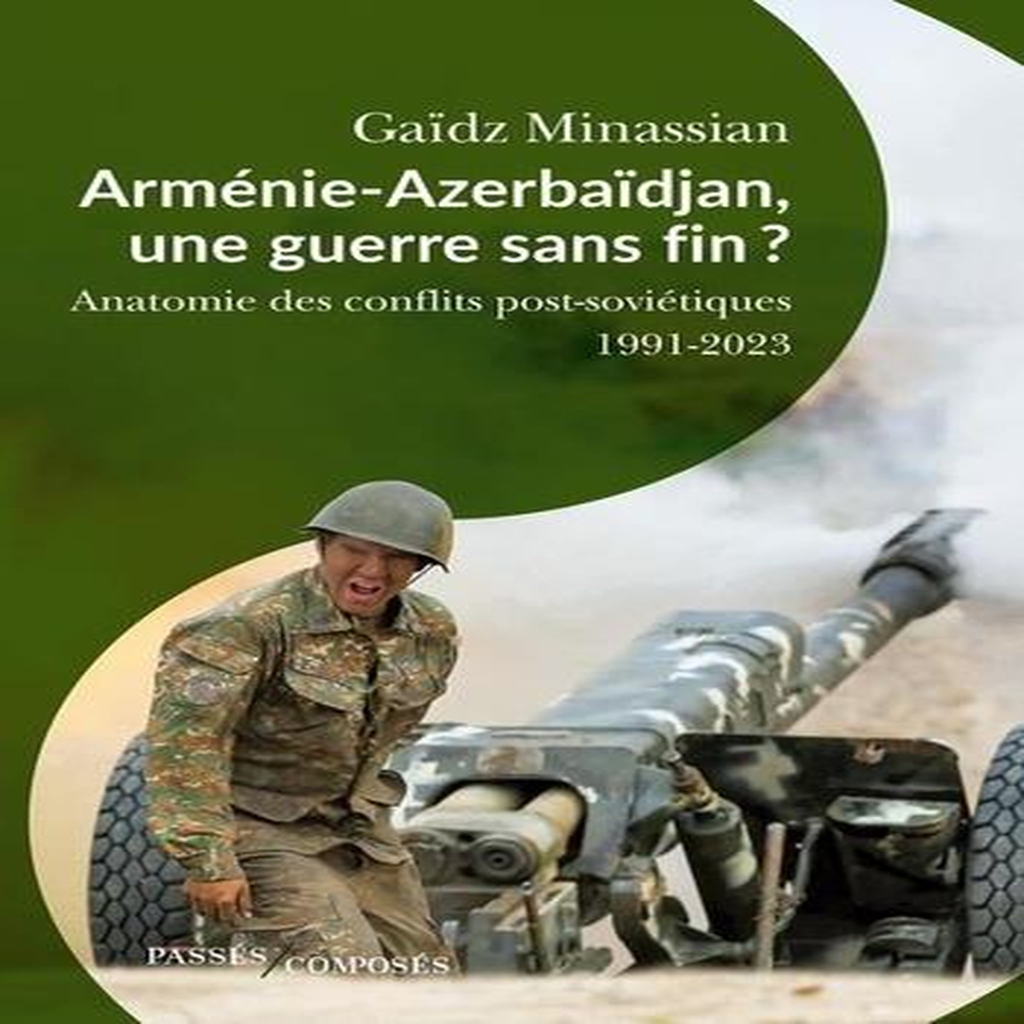 ARMENIE-AZERBAIDJAN, UNE GUERRE SANS FIN ? ANATOMIE DES CONFLITS POST-SOVIETIQUES 1991-2023, Minassian Gaïdz