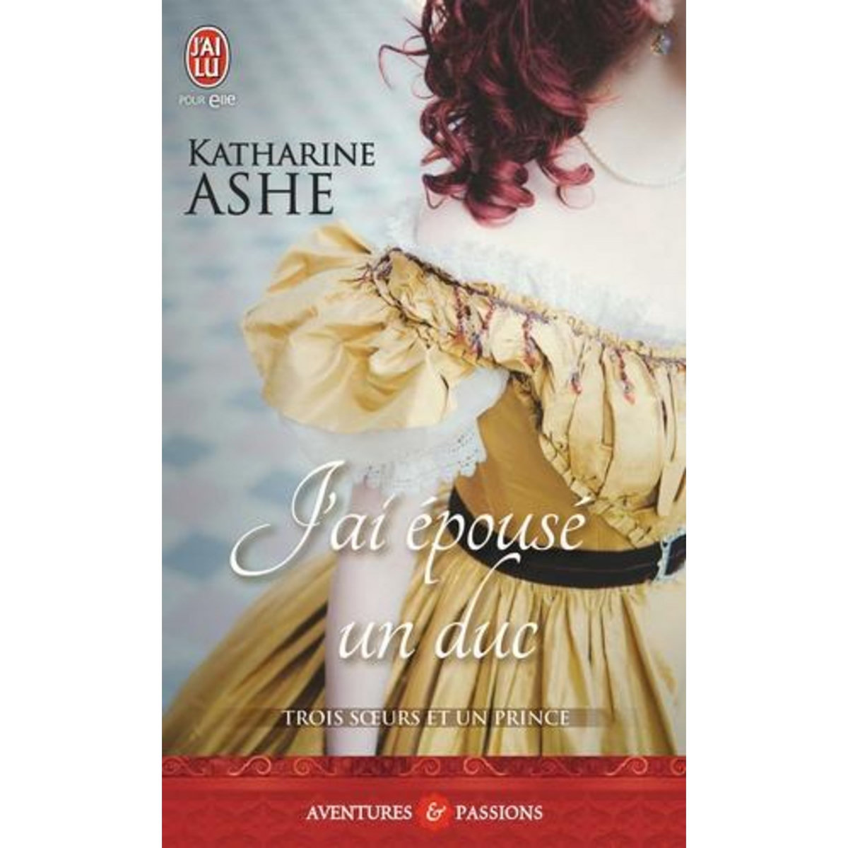 TROIS SOEURS ET UN PRINCE TOME 1 : J'AI EPOUSE UN DUC, Ashe Katharine