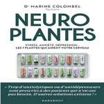 NEUROPLANTES. STRESS, ANXIETE, DEPRESSION... LES 7 PLANTES QUI AIDENT VOTRE CERVEAU, Colombel Marine