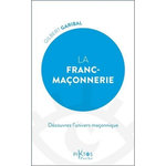 LA FRANC-MACONNERIE. DECOUVREZ L'UNIVERS MACONNIQUE, Garibal Gilbert