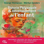 THEORIE POLYVAGALE & DEVELOPPEMENT DE L'ENFANT. DES SYSTEMES DE SOINS POUR RENFORCER LES ENFANTS, LES FAMILLES ET LES COMMUNAUTES, Thompson George