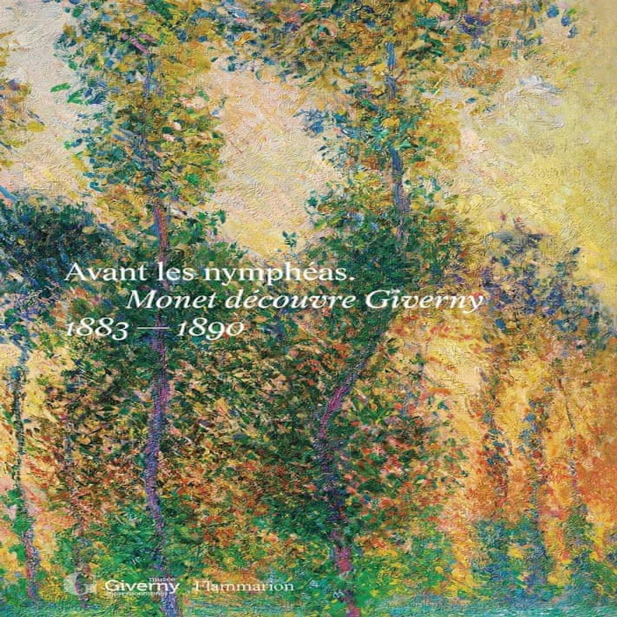 AVANT LES NYMPHEAS. MONET DECOUVRE GIVERNY 1883-1890, Sciama Cyrille