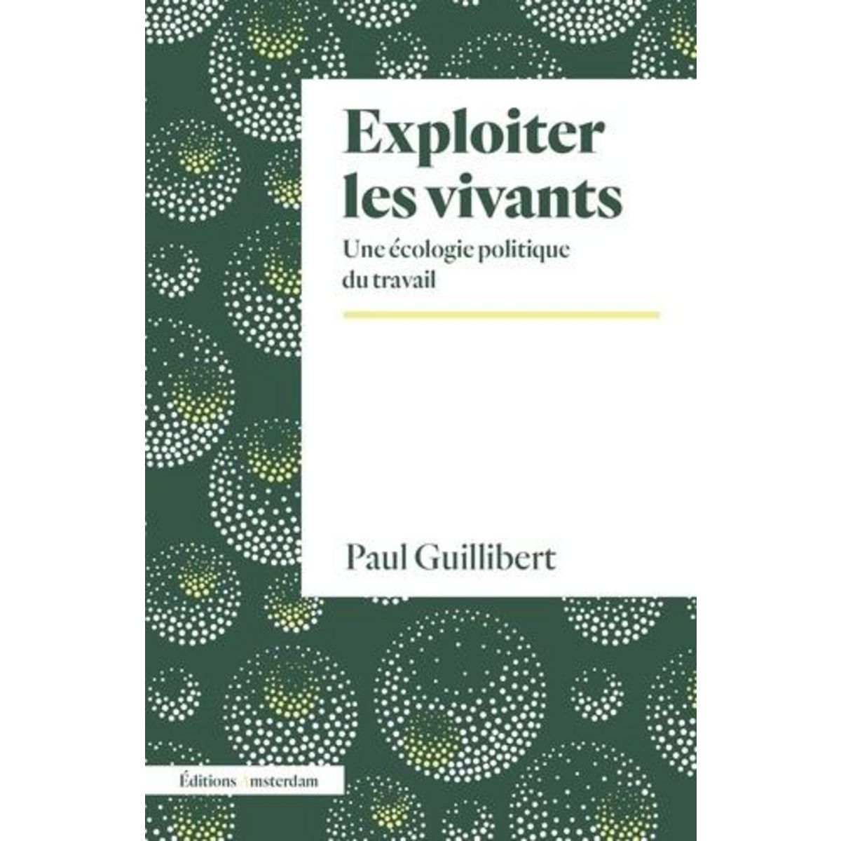 EXPLOITER LES VIVANTS. UNE ECOLOGIE POLITIQUE DU TRAVAIL, Guillibert Paul