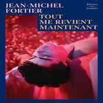 TOUT ME REVIENT MAINTENANT, Fortier Jean-Michel