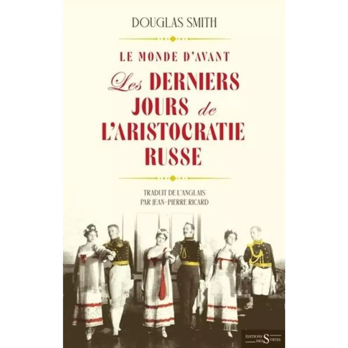  LE MONDE D'AVANT. LES DERNIERS JOURS DE L'ARISTOCRATIE RUSSE, Smith Douglas