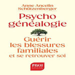 PSYCHOGENEALOGIE. GUERIR LES BLESSURES FAMILIALES ET SE RETROUVER SOI, Ancelin Schützenberger Anne
