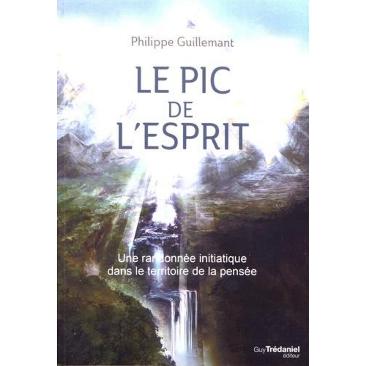 LE PIC DE L'ESPRIT. UNE RANDONNEE INITIATIQUE DANS LE TERRITOIRE DE LA PENSEE, Guillemant Philippe