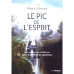 LE PIC DE L'ESPRIT. UNE RANDONNEE INITIATIQUE DANS LE TERRITOIRE DE LA PENSEE, Guillemant Philippe